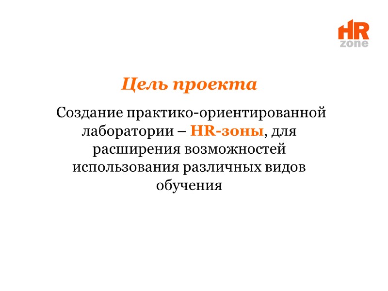 Цель проекта   Создание практико-ориентированной лаборатории – HR-зоны, для расширения возможностей использования различных